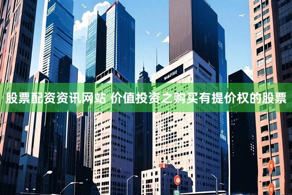 股票配资资讯网站 价值投资之购买有提价权的股票
